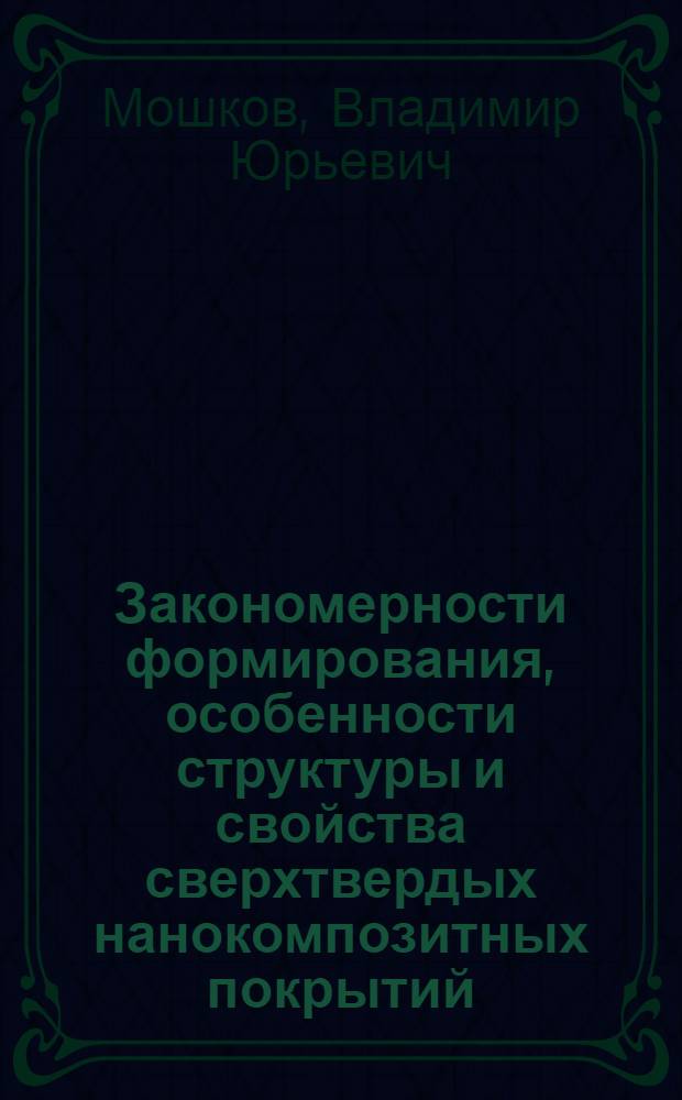 Закономерности формирования, особенности структуры и свойства сверхтвердых нанокомпозитных покрытий : автореф. дис. на соиск. учен. степ. канд. физ.-мат. наук : специальность 01.04.07 <Физика конденсир. состояния>