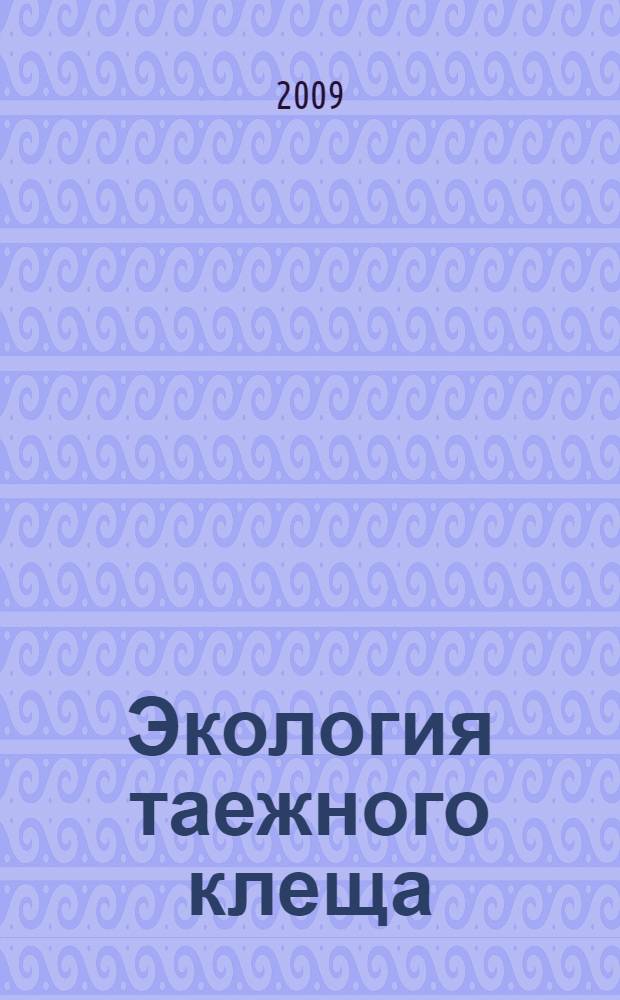 Экология таежного клеща (Ixodes persulcatus schulze, 1930) в условиях изменения климата Евразии : автореф. дис. на соиск. учен. степ. д-ра биол. наук : специальность 03.00.19 <Паразитология>