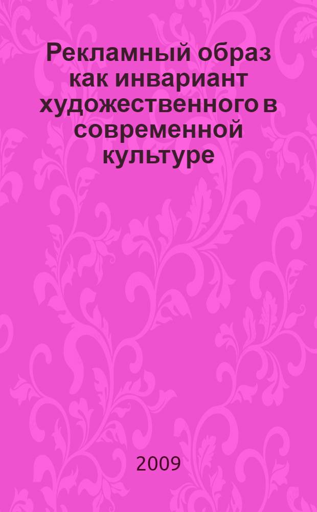 Рекламный образ как инвариант художественного в современной культуре : автореф. дис. на соиск. учен. степ. канд. филос. наук : специальность 09.00.13 <Религиоведение, филос. антропология, философия культуры>