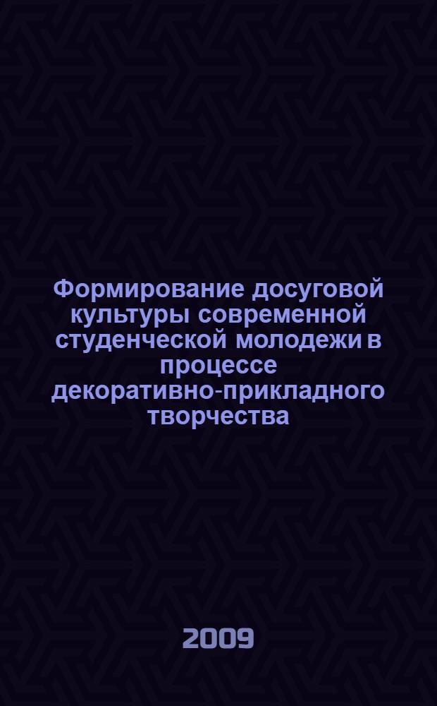Формирование досуговой культуры современной студенческой молодежи в процессе декоративно-прикладного творчества : автореф. дис. на соиск. учен. степ. канд. пед. наук : специальность 13.00.05 <Теория, методика и орг. соц.-культур. деятельности>