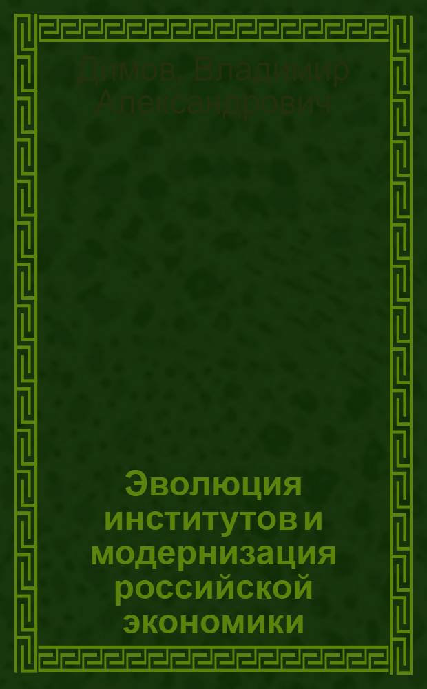 Эволюция институтов и модернизация российской экономики : автореф. дис. на соиск. учен. степ. д-ра экон. наук : специальность 08.00.01 <Экон. теория>
