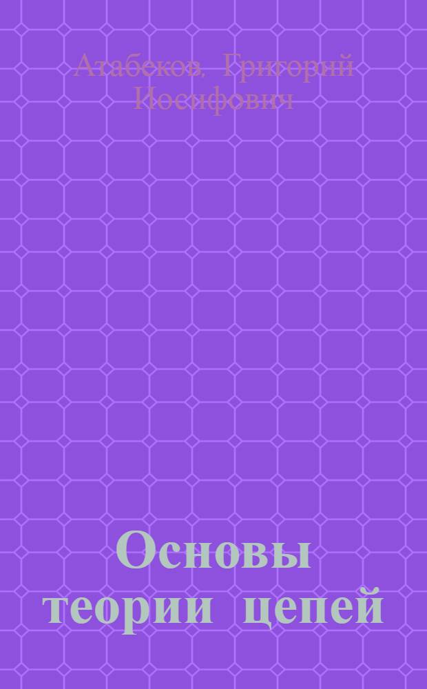 Основы теории цепей : учебник : для студентов радиотехнических специальностей дневных, вечерних и заочных форм обучения