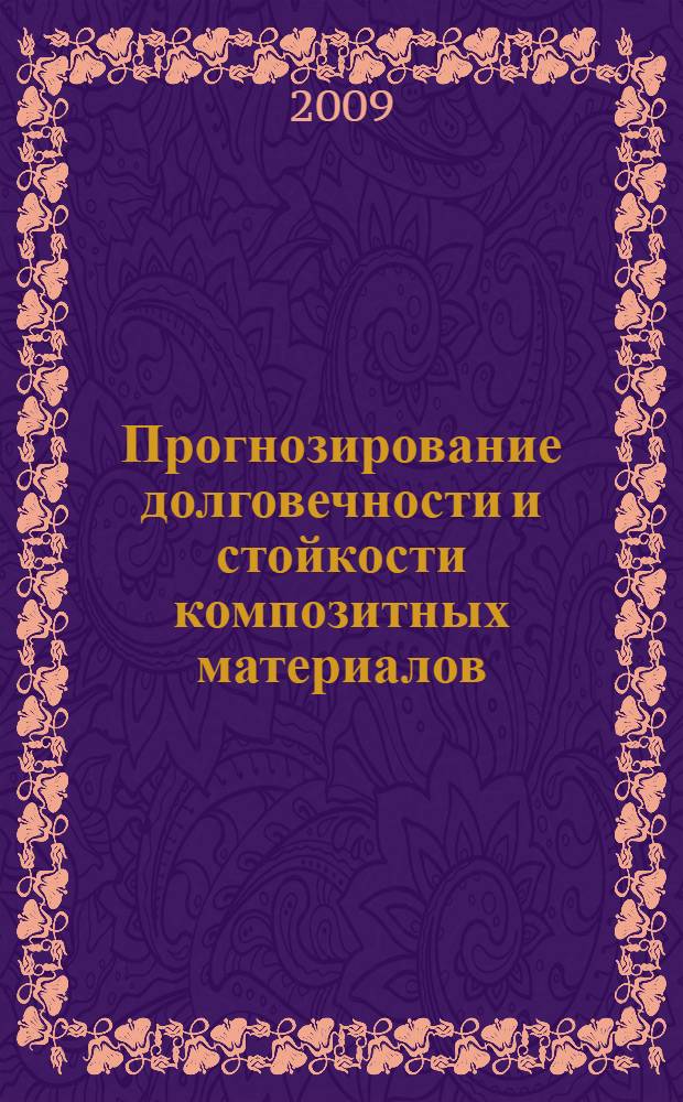 Прогнозирование долговечности и стойкости композитных материалов : для аспирантов, студентов, инженерно-технических и научных работников