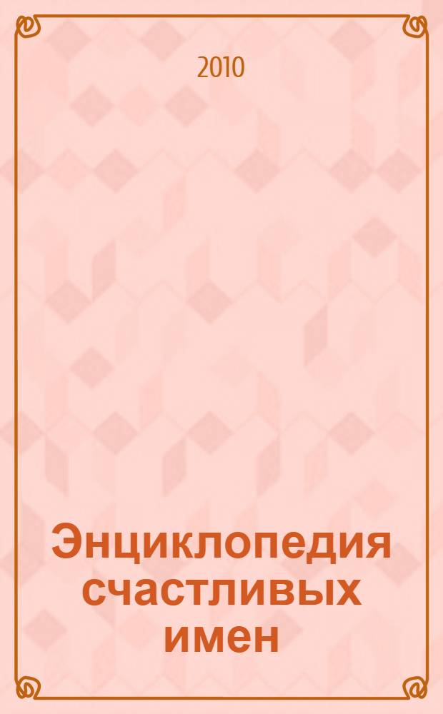 Энциклопедия счастливых имен : удача и успех для вас и вашего ребенка