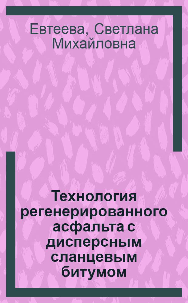 Технология регенерированного асфальта с дисперсным сланцевым битумом : автореф. дис. на соиск. учен. степ. канд. техн. наук : специальность 05.23.05 <Строит. материалы и изделия>