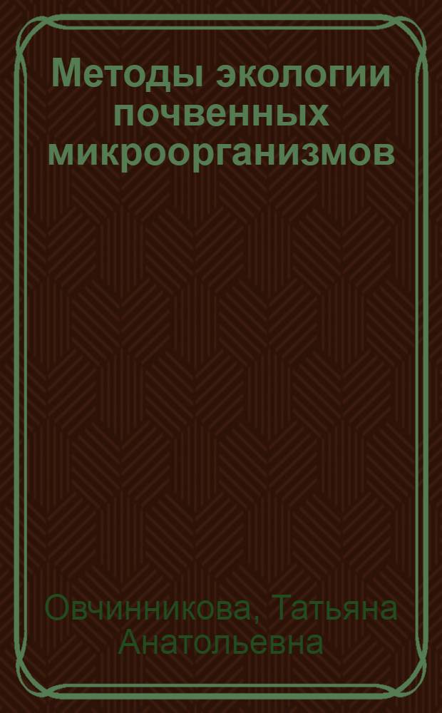 Методы экологии почвенных микроорганизмов : учебное пособие для студентов высших учебных заведений, обучающихся по направлению высшего профессионального образования 020700 "Почвоведение"