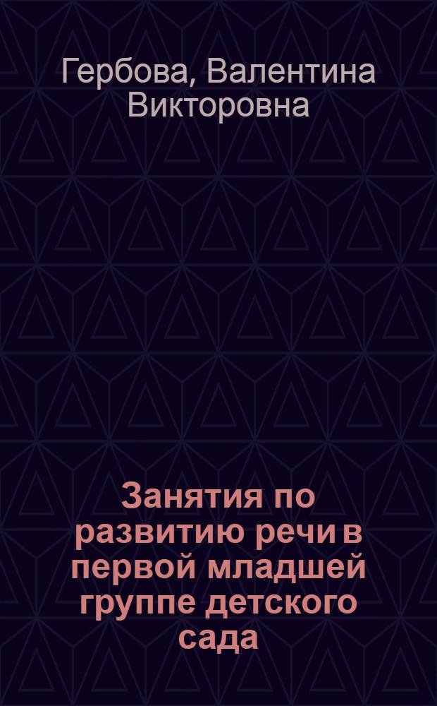 Занятия по развитию речи в первой младшей группе детского сада : планы занятий