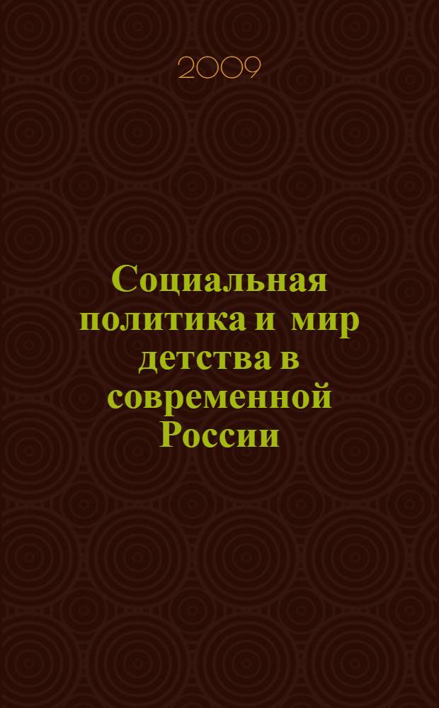 Социальная политика и мир детства в современной России : коллективная монография