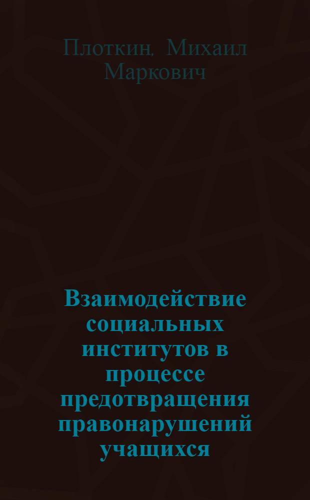 Взаимодействие социальных институтов в процессе предотвращения правонарушений учащихся : главы монографии