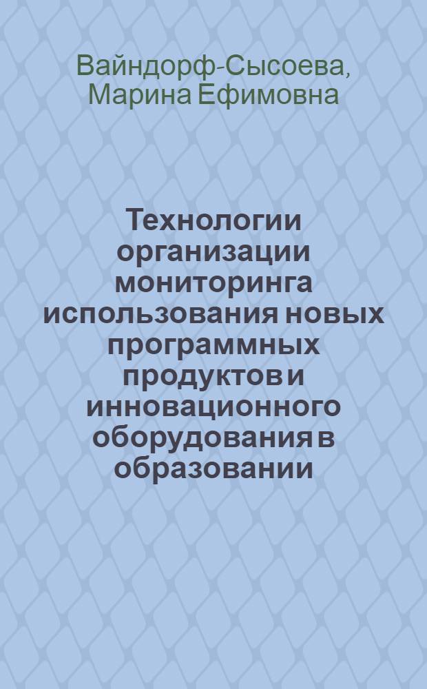 Технологии организации мониторинга использования новых программных продуктов и инновационного оборудования в образовании : учебно-методическое пособие