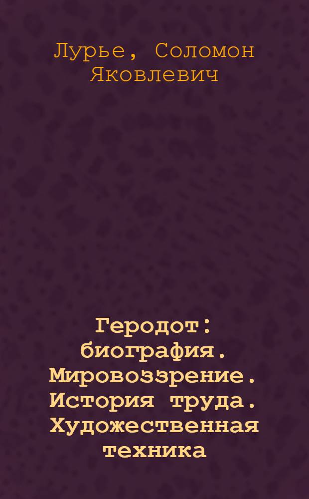 Геродот : биография. Мировоззрение. История труда. Художественная техника
