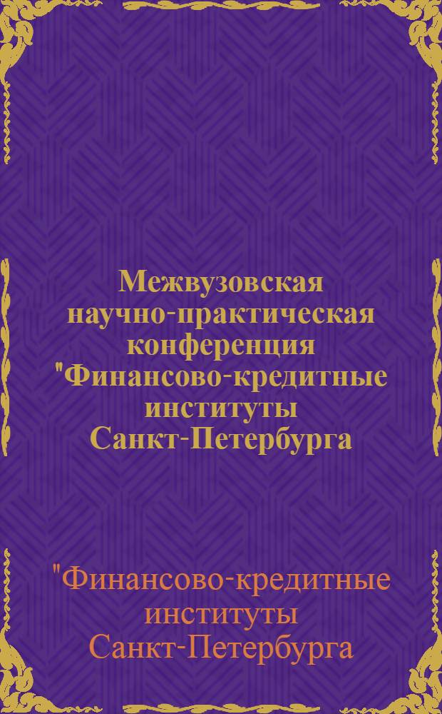 Межвузовская научно-практическая конференция "Финансово-кредитные институты Санкт-Петербурга: исторический опыт и современность", 30 сентября 2009 года : сборник докладов
