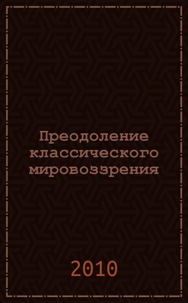 Преодоление классического мировоззрения : физика