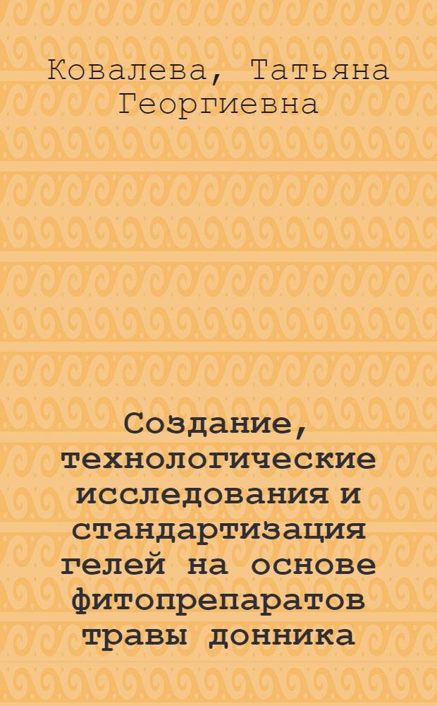 Создание, технологические исследования и стандартизация гелей на основе фитопрепаратов травы донника : автореферат диссертации на соискание ученой степени к.фарм.н. : специальность 15.00.01