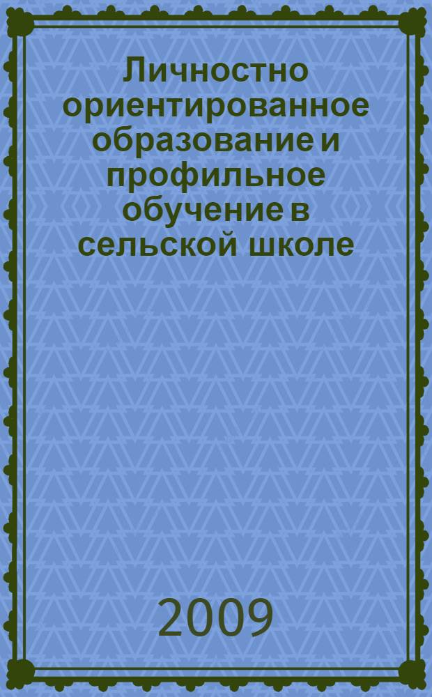 Личностно ориентированное образование и профильное обучение в сельской школе : сборник материалов научно-практической конференции