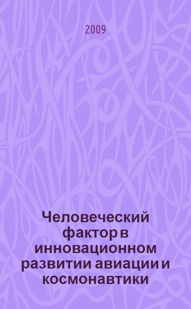 Человеческий фактор в инновационном развитии авиации и космонавтики : сборник научных трудов : вкючены статьи, прозвучавшие в 2009 г. на конференции "Человеческий фактор в инновационном развитии авиации и космонавтики"