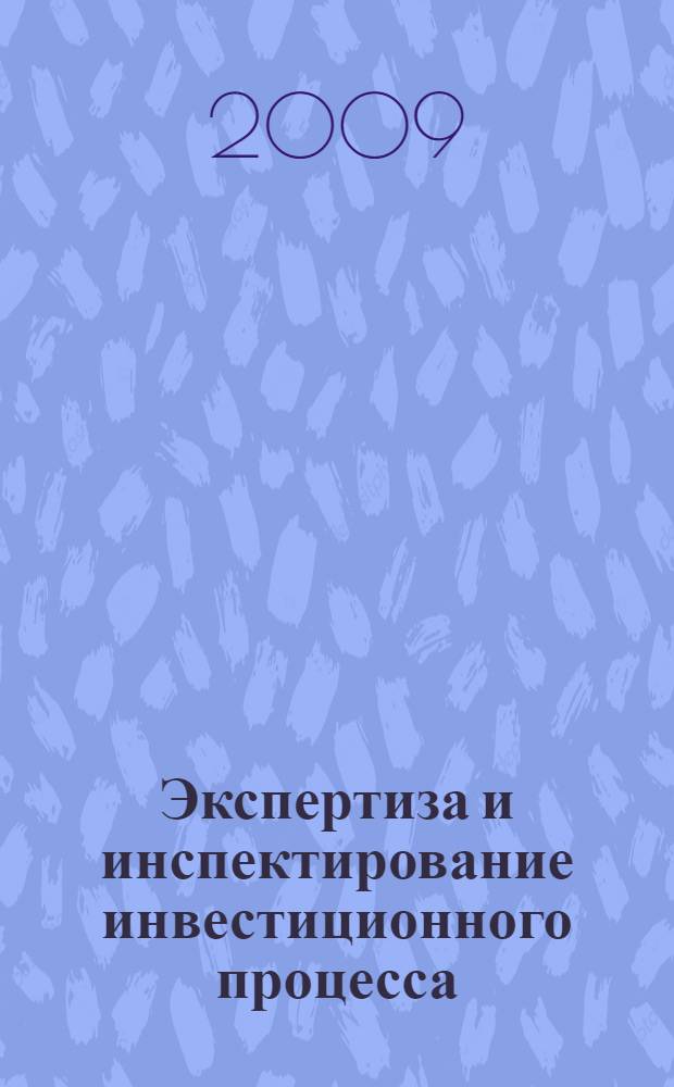 Экспертиза и инспектирование инвестиционного процесса : учебно-методическое пособие : для студентов высших учебных заведений, обучающихся по направлению подготовки (специальностям) 280400 - "Приборообустройство", 270100 "Строительство", 270115 "Экспертиза и управление недвижимостью"