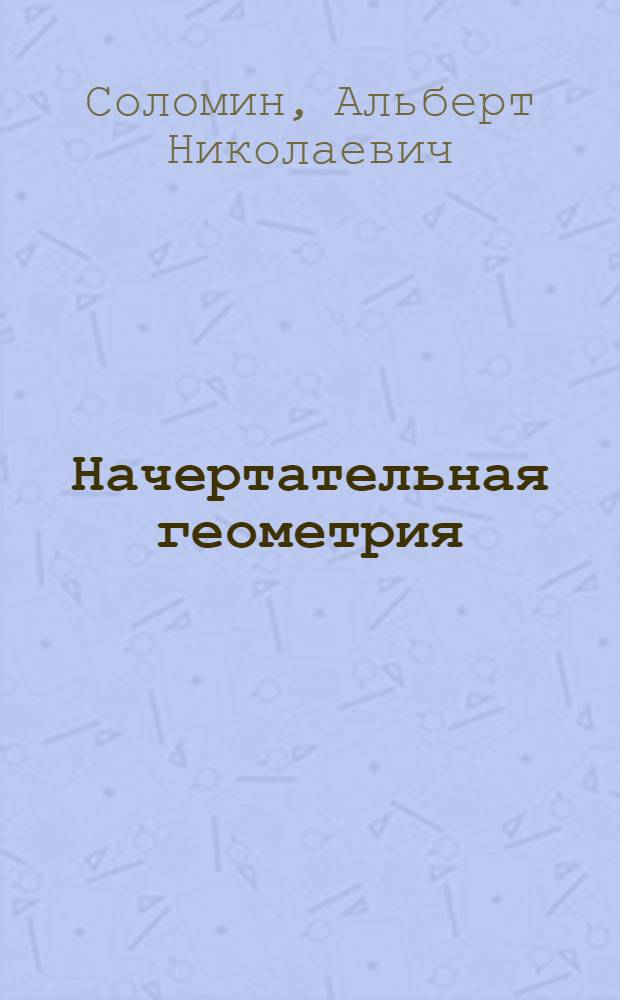 Начертательная геометрия : учебное пособие : для студентов, обучающихся по специальности 190206 "Сельскохозяйственные машины и оборудование"