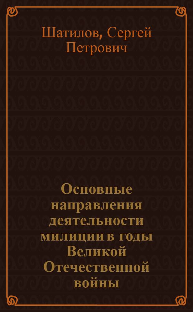 Основные направления деятельности милиции в годы Великой Отечественной войны : монография