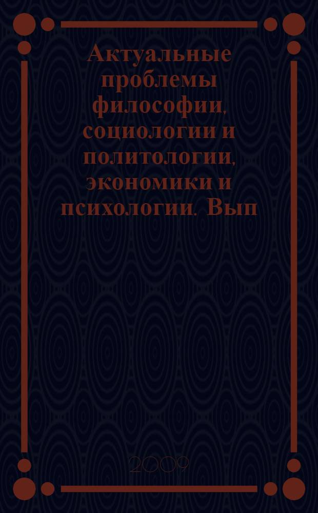 Актуальные проблемы философии, социологии и политологии, экономики и психологии. Вып. 12 : Материалы XII Международной студенческо-аспирантской научной конференции (15-16 октября 2009 г.)