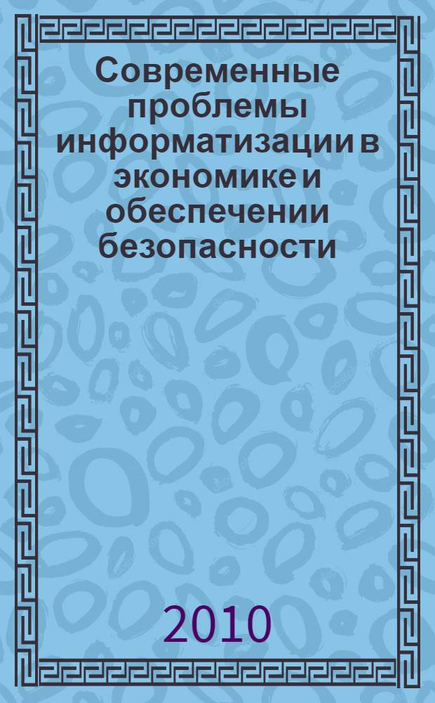 Современные проблемы информатизации в экономике и обеспечении безопасности : сборник трудов : (по итогам XV международной открытой научной конференции)