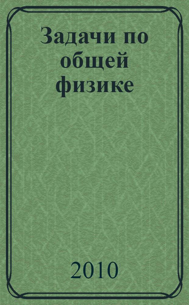 Задачи по общей физике : учебное пособие для вузов : для студентов физических специальностей высших учебных заведений
