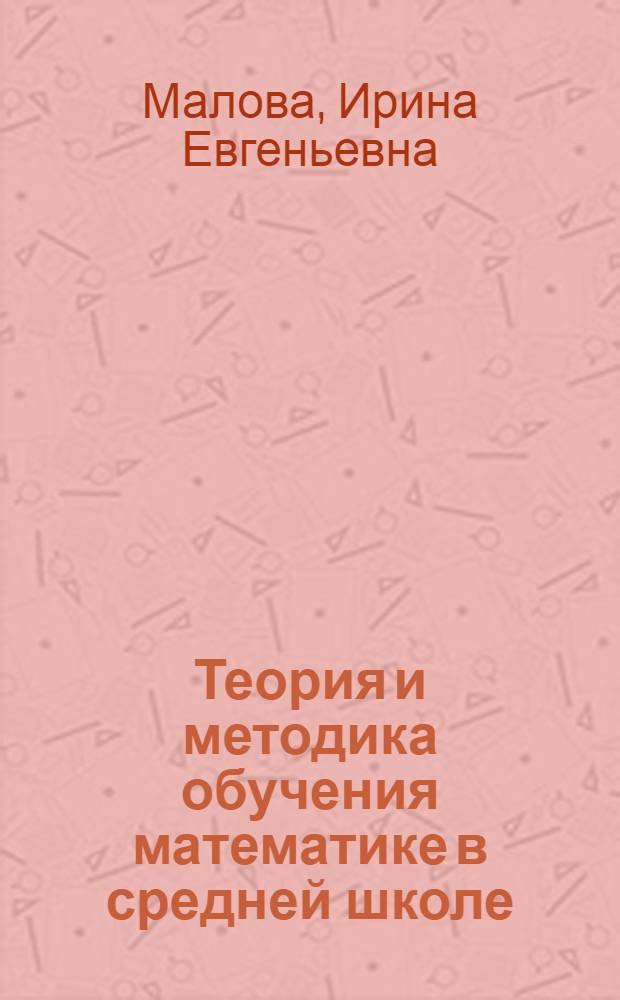 Теория и методика обучения математике в средней школе : учебное пособие для студентов высших учебных заведений