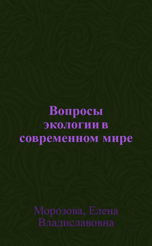Вопросы экологии в современном мире : учебное пособие : (для студентов IV старших курсов, обучающихся по специальностям: перевод и переводоведение, культурология, регионоведение) : для студентов, обучающихся по специальности "Перевод и переводоведение" направления "Лингвистика и межкультурные коммуникации"