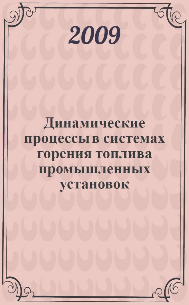 Динамические процессы в системах горения топлива промышленных установок : монография