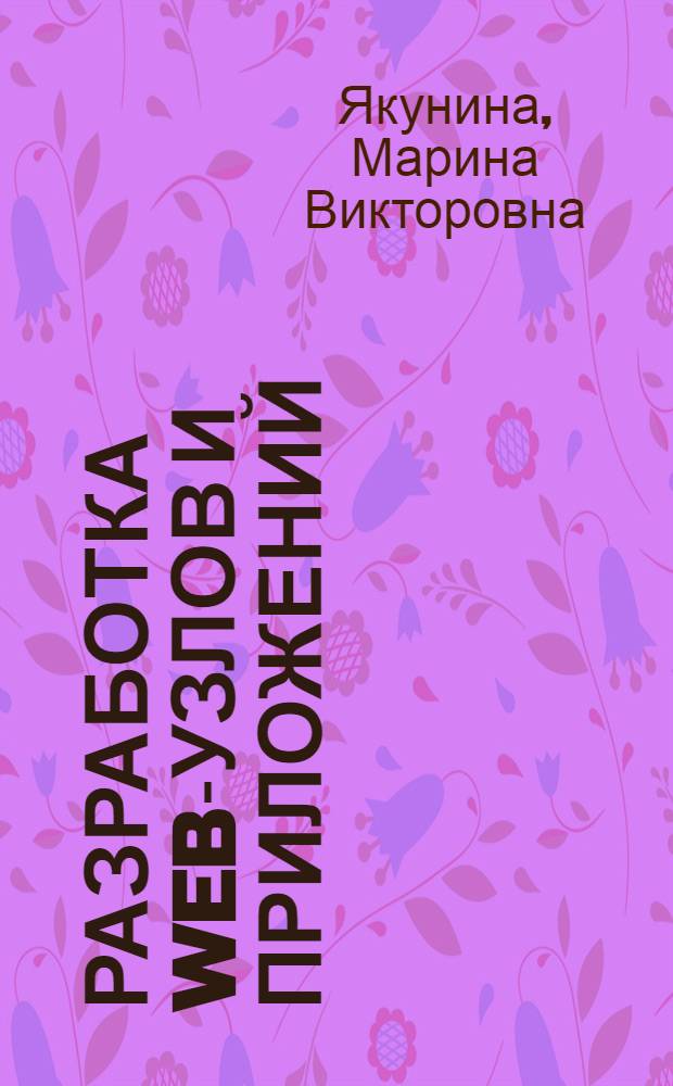 Разработка Web-узлов и приложений : язык разметки гипертекста HTML и каскадные таблицы стилей CSS : учебно-методическое пособие для студентов дополнительной квалификации "Специальности в области компьютерной графики и Web-дизайна (Web-дизайнера)"