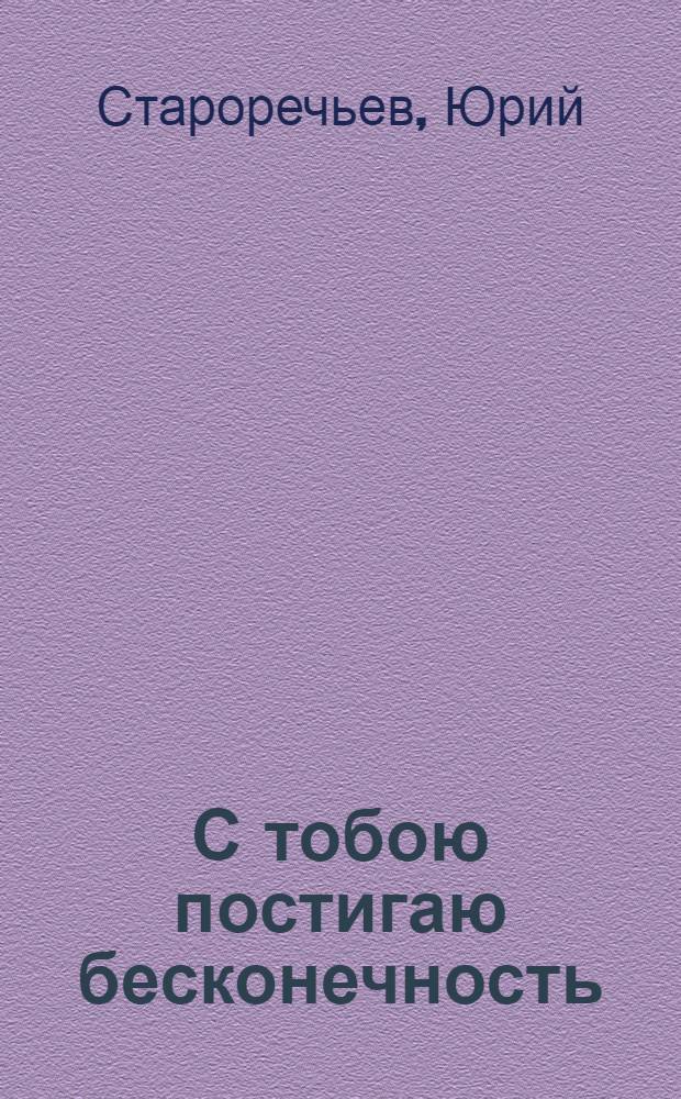 С тобою постигаю бесконечность : стихи