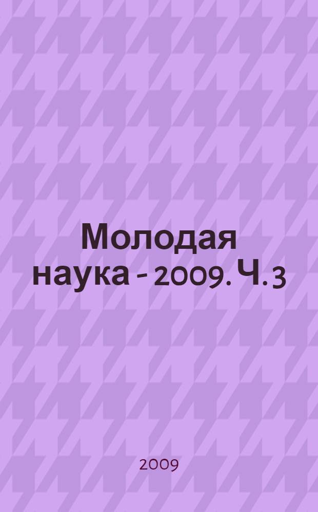 Молодая наука - 2009. Ч. 3 : Материалы докладов секции N 1