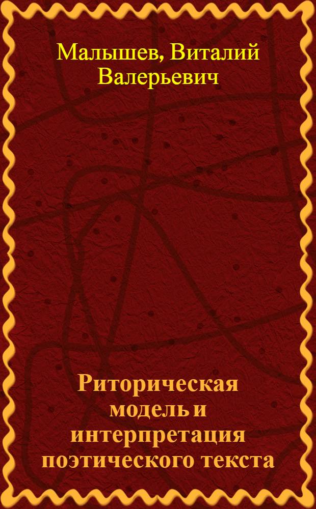 Риторическая модель и интерпретация поэтического текста : автореф. дис. на соиск. учен. степ. канд. филол. наук : специальность 10.02.19 <Теория яз.>