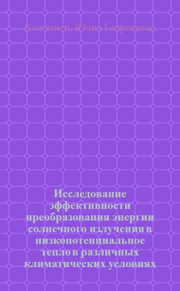Исследование эффективности преобразования энергии солнечного излучения в низкопотенциальное тепло в различных климатических условиях : автореф. дис. на соиск. учен. степ. канд. техн. наук : специальность 05.14.01 <Энергет. системы и комплексы>