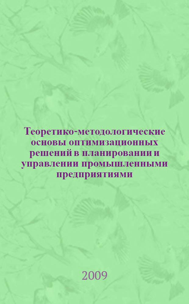 Теоретико-методологические основы оптимизационных решений в планировании и управлении промышленными предприятиями : автореф. дис. на соиск. учен. степ. д-ра экон. наук : специальность 08.00.05 <Экономика и упр. нар. хоз-вом>