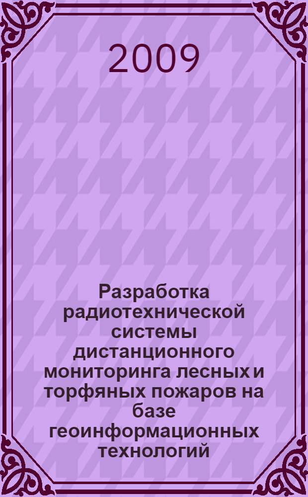 Разработка радиотехнической системы дистанционного мониторинга лесных и торфяных пожаров на базе геоинформационных технологий : автореф. дис. на соиск. учен. степ. канд. техн. наук : специальность 05.12.04 <Радиотехника, в том числе системы и устройства радионавигации, радиолокации и телевидения>