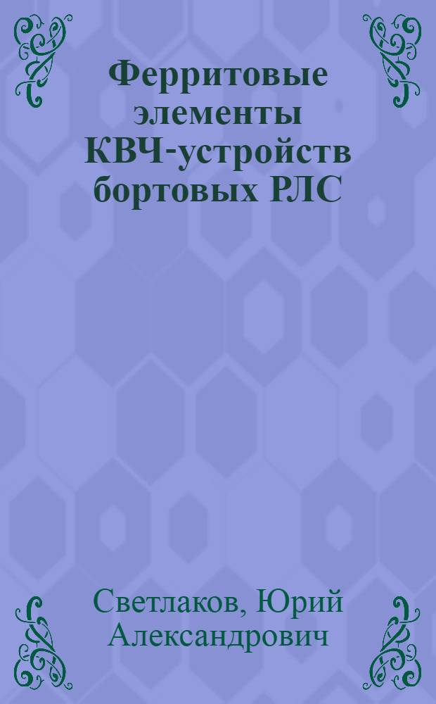Ферритовые элементы КВЧ-устройств бортовых РЛС: расчет конфигурации и технология изготовления : автореф. дис. на соиск. учен. степ. канд. техн. наук : специальность 05.12.07 <Антенны, СВЧ-устройства и их технологии>