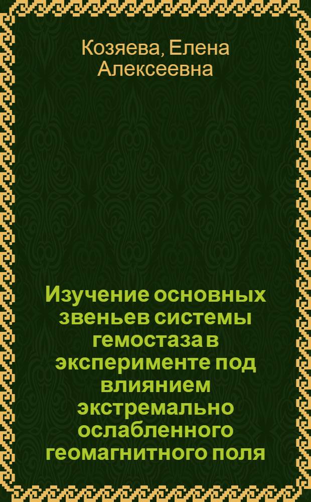 Изучение основных звеньев системы гемостаза в эксперименте под влиянием экстремально ослабленного геомагнитного поля : автореф. дис. на соиск. учен. степ. канд. мед. наук : специальность 14.00.16 <Патол. физиология>