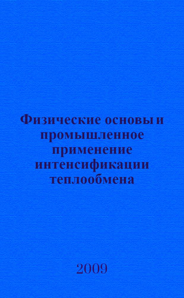 Физические основы и промышленное применение интенсификации теплообмена : монография