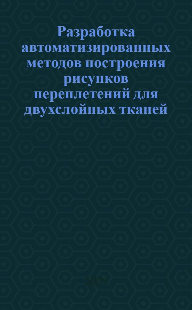 Разработка автоматизированных методов построения рисунков переплетений для двухслойных тканей : автореф. дис. на соиск. учен. степ. канд. техн. наук : специальность 05.19.02 <Технология и первич. обраб. текстил. материалов и сырья>