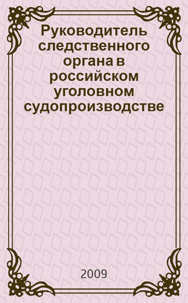 Руководитель следственного органа в российском уголовном судопроизводстве: процессуальные и организационные аспекты : автореф. дис. на соиск. учен. степ. канд. юрид. наук : специальность 12.00.09 <Уголов. процесс, криминалистика и судеб. экспертиза; оператив.-розыскная деятельность>