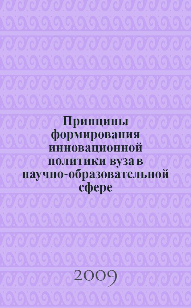 Принципы формирования инновационной политики вуза в научно-образовательной сфере : (на примере высшего профессионального образования России и КНР) : автореф. дис. на соиск. учен. степ. канд. пед. наук : специальность 13.00.08 <Теория и методика проф. образования>