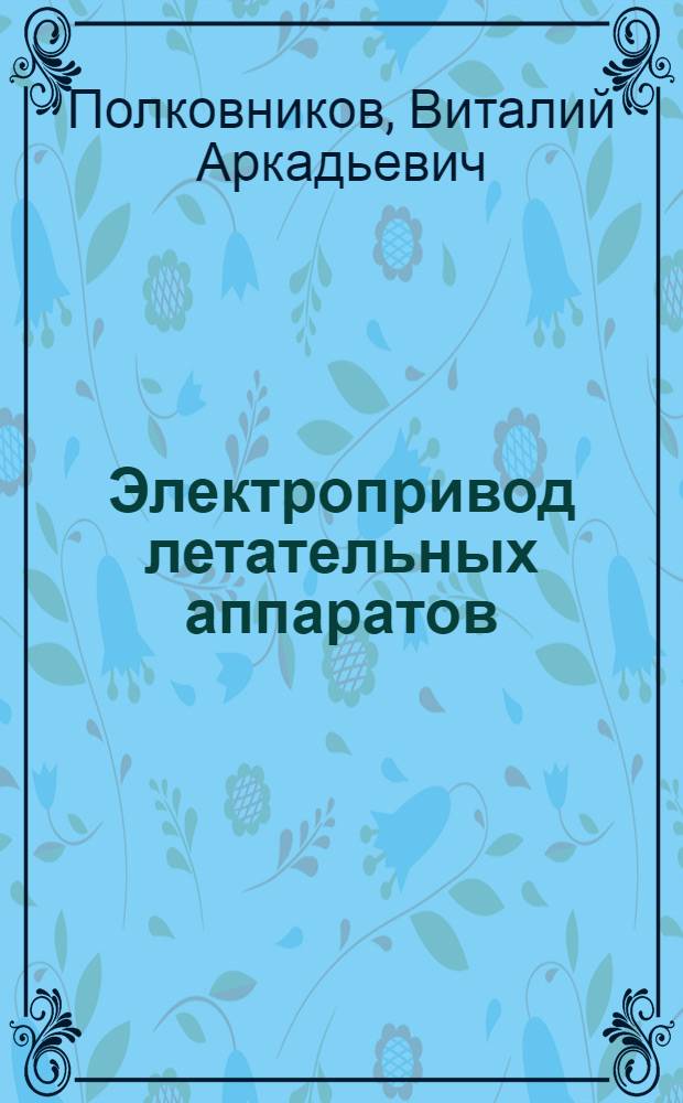 Электропривод летательных аппаратов : учебное пособие для студентов высших учебных заведений РФ, обучающихся по специальности 160603 "Системы проводов летательных аппаратов"