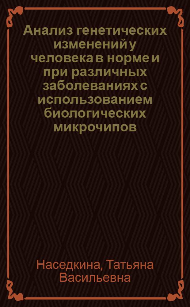Анализ генетических изменений у человека в норме и при различных заболеваниях с использованием биологических микрочипов : автореф. дис. на соиск. учен. степ. д-ра биол. наук : специальность 03.00.03 <Молекуляр. биология> : специальность 03.00.15 <Генетика>