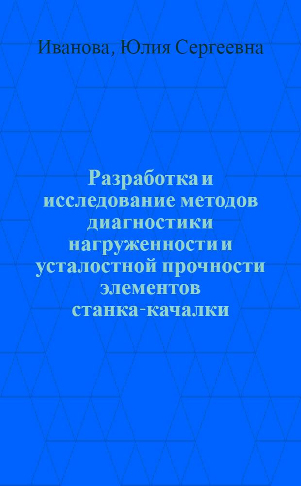 Разработка и исследование методов диагностики нагруженности и усталостной прочности элементов станка-качалки : автореф. дис. на соиск. учен. степ. канд. техн. наук : специальность 25.00.17 <Разраб. и эксплуатация нефтяных и газовых месторождений>