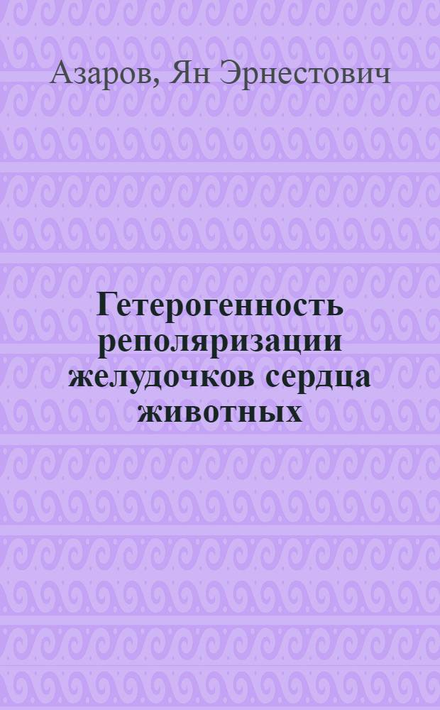 Гетерогенность реполяризации желудочков сердца животных : автореф. дис. на соиск. учен. степ. д-ра биол. наук : специальность 03.00.13 <Физиология>