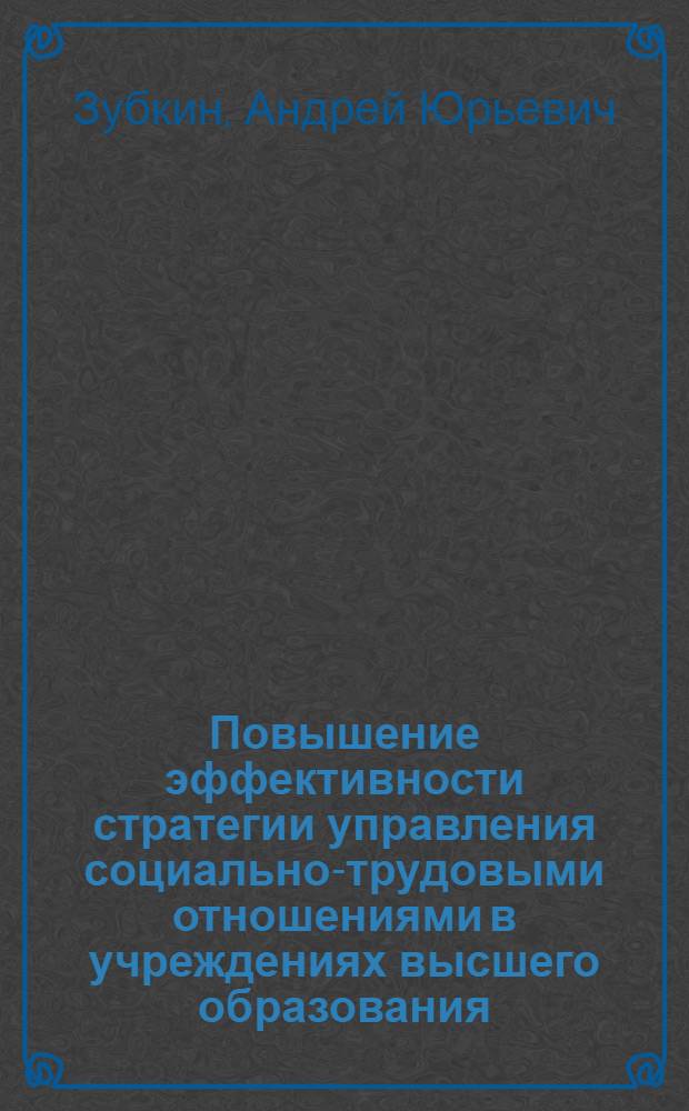 Повышение эффективности стратегии управления социально-трудовыми отношениями в учреждениях высшего образования : автореф. дис. на соиск. учен. степ. канд. экон. наук : специальность 08.00.05 <Экономика и упр. нар. хоз-вом>