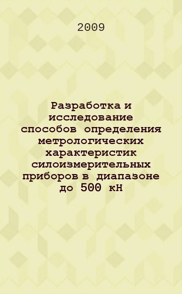 Разработка и исследование способов определения метрологических характеристик силоизмерительных приборов в диапазоне до 500 кН : автореф. дис. на соиск. учен. степ. канд. техн. наук : специальность 05.11.15 <Метрология и метрол. обеспечение>