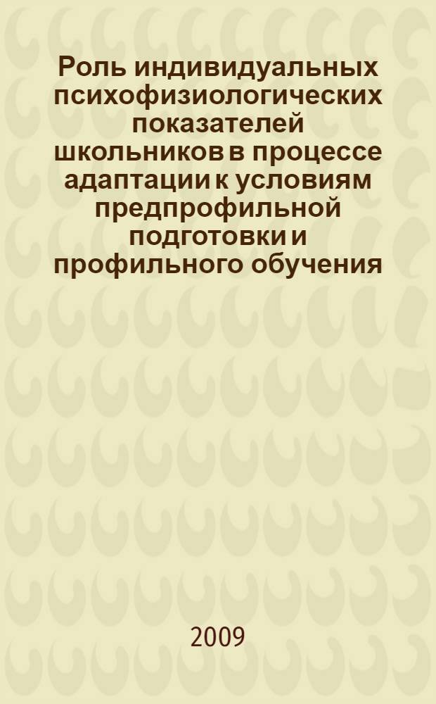 Роль индивидуальных психофизиологических показателей школьников в процессе адаптации к условиям предпрофильной подготовки и профильного обучения : автореф. дис. на соиск. учен. степ. канд. биол. наук : специальность 19.00.02 <Психофизиология>