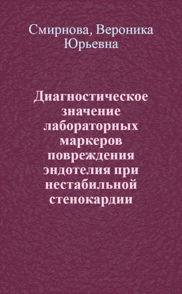 Диагностическое значение лабораторных маркеров повреждения эндотелия при нестабильной стенокардии : автореф. дис. на соиск. учен. степ. канд. мед. наук : специальность 14.00.46 <Клинич. лаб. диагностика>